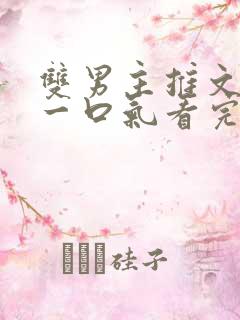 双男主推文完结一口气看完