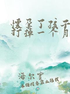 怀孕了孩子怎么打掉一个月