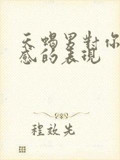 天蝎男对你有好感的表现