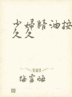 少妇精油按摩久久久