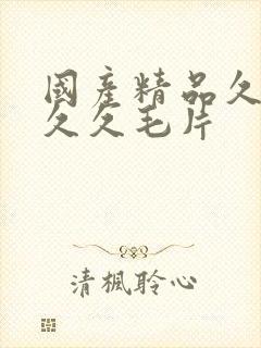 国产精品久久久久久毛片