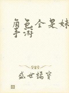 角色全是妹子的手游