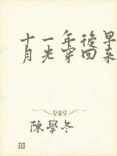 十一年后早死白月光穿回来了短剧免费全集