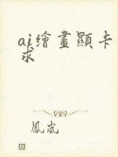 ai绘画显卡要求