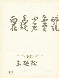 白马少年醉春风在线免费观看