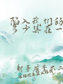 陷入我们的热恋多少集在一起