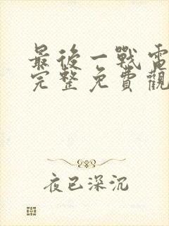 最后一战电视剧完整免费观看