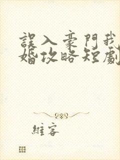 误入豪门我的闪婚攻略短剧