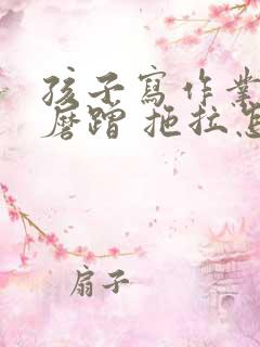 孩子写作业特别磨蹭 拖拉怎么办