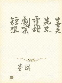 短剧霍先生的小祖宗甜又美免费观看