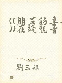 ((朋友的妻子))在线观看