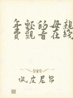 年轻的母亲6免费观看在线影音