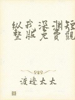 纵我深渊短剧完整版免费观看