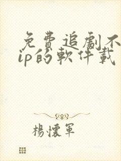 免费追剧不用vip的软件载