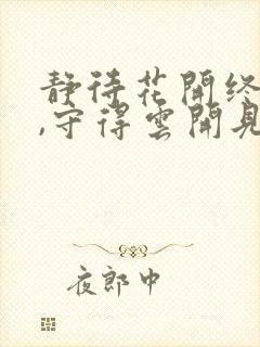 静待花开终有时,守得云开见月明是什么意思