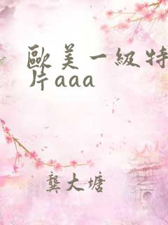 欧美一级特黄大片aaa