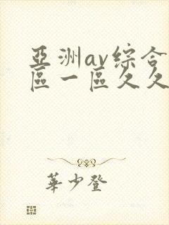 亚洲av综合色区一区久久久久久