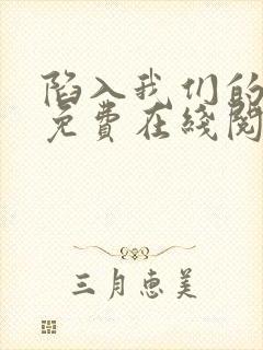 陷入我们的热恋免费在线阅读