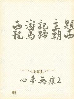 西游记主题曲白龙马蹄朝西