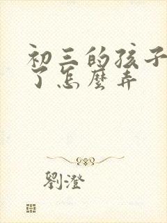 初三的孩子厌学了怎么弄