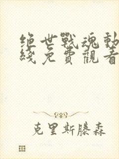 绝世战魂动漫在线免费观看全集