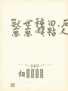 兽世种田,反派崽崽超粘人