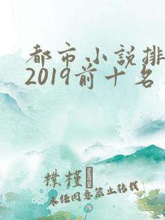 都市小说排行榜2019前十名