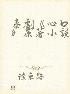 泰剧《心口不一》原著小说在哪看