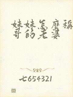 妹妹怎么称呼哥哥的老婆