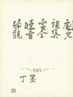 归晓电视剧在线观看全集免费高清