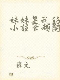 妹妹是我的储精小说笔趣阁全文阅读