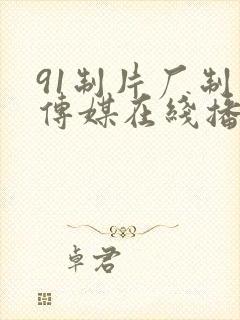 91制片厂制片传媒在线播放