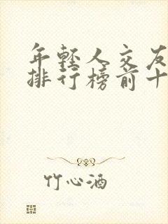 年轻人交友软件排行榜前十名