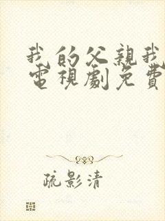 我的父亲我的兵电视剧免费观看全集