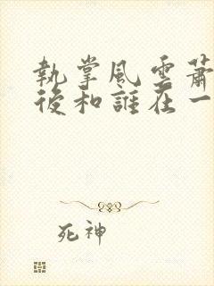 执掌风云萧峥最后和谁在一起