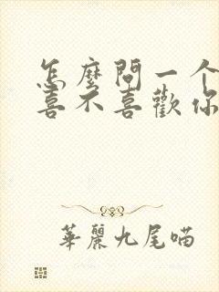 怎么问一个女的喜不喜欢你