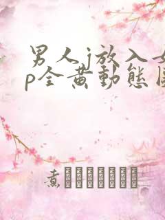 男人j放入女人p全黄动态图