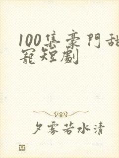 100集豪门甜宠短剧