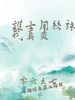 护士用丝袜脚夹我真爽