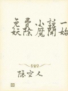 免费小说一从斩妖除魔开始无敌天下