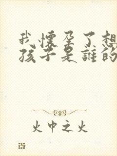 我怀孕了想知道孩子是谁的