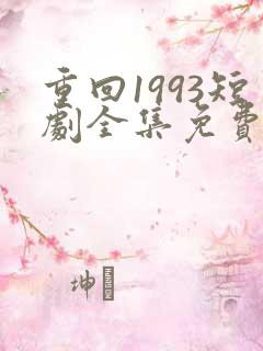 重回1993短剧全集免费观看