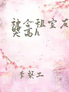 被合租室友肉到哭高h