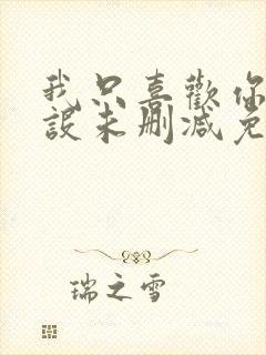 我只喜欢你的人设未删减免费