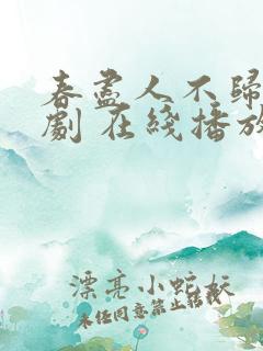 春尽人不归 短剧 在线播放