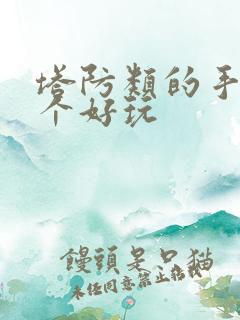 塔防类的手游哪个好玩