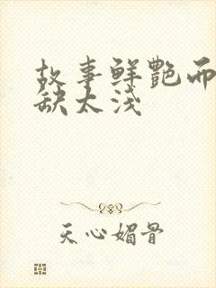 故事鲜艳而缘分缺太浅