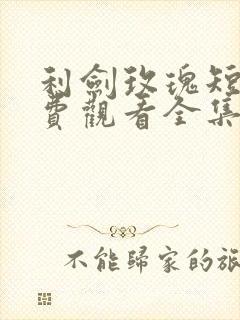 利剑玫瑰短剧免费观看全集高清