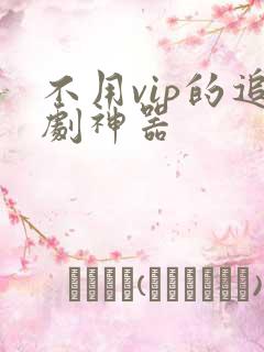 不用vip的追剧神器