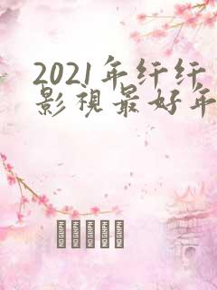 2021年纤纤影视最好年电视剧
